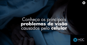 Principais problemas de visão causados pelo celular Hospital de Olhos Curvelo